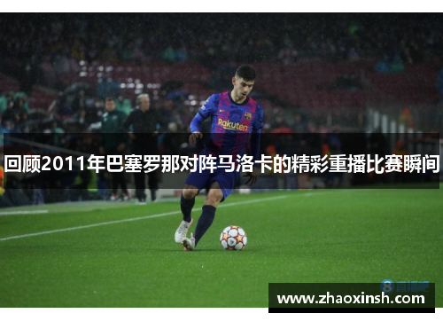 回顾2011年巴塞罗那对阵马洛卡的精彩重播比赛瞬间