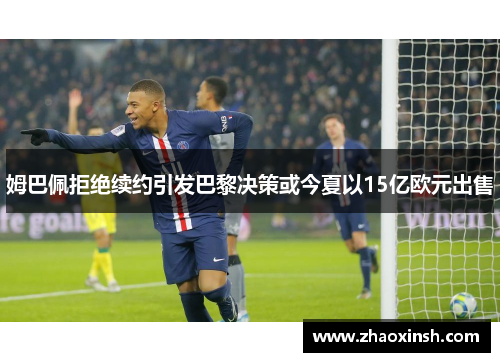 姆巴佩拒绝续约引发巴黎决策或今夏以15亿欧元出售